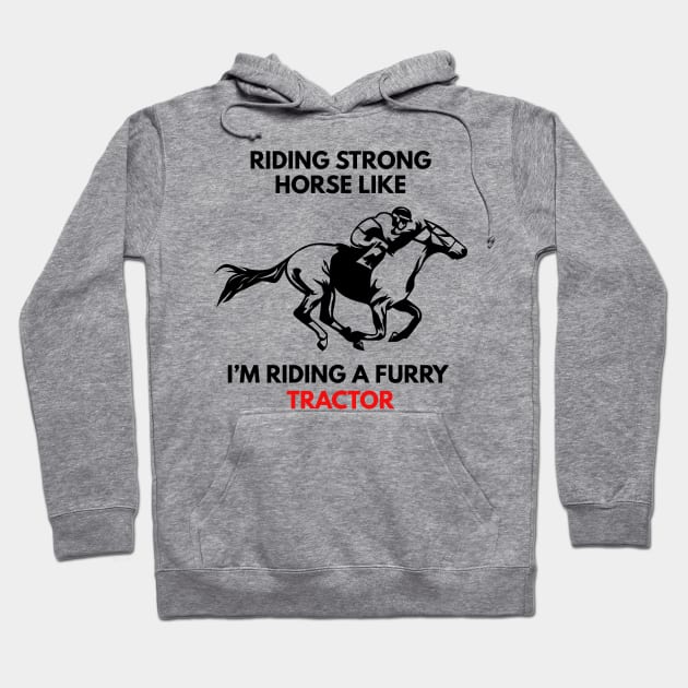 Riding Strong Horse Like I'm Riding A Furry Tractor Hoodie by Lasso Print